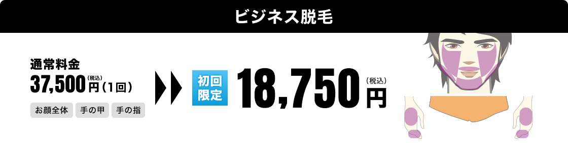 ビジネス脱毛 通常料金 37,500円（1回）→ 初回限定　18,750円（税込）